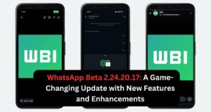 WhatsApp Beta 2.24.20.17: A Game-Changing Update with New Features and Enhancements