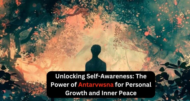 Unlocking Self-Awareness: The Power of Antarvwsna for Personal Growth and Inner Peace