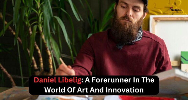 Daniel Libelig:A Forerunner In The World Of Art And Innovation