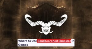 Where to Use Sandscorched Shackles in Games